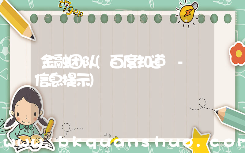 金融团队(百度知道 - 信息提示)